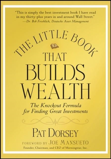 THE LITTLE BOOK THAT BUILDS WEALTH : THE KNOCKOUT FORMULA FOR FINDING GREAT INVESTMENTS | 9780470226513 | PAT DORSEY