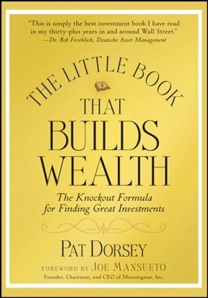 THE LITTLE BOOK THAT BUILDS WEALTH : THE KNOCKOUT FORMULA FOR FINDING GREAT INVESTMENTS | 9780470226513 | PAT DORSEY