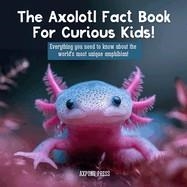 THE AXOLOTL FACT BOOK FOR CURIOUS KIDS | 9781915363923 | AXPONE PRESS