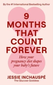 NINE MONTHS THAT COUNT FOREVER: HOW YOUR PREGNANCY DIET SHAPES YOUR BABY'S FUTURE | 9781915780720 | JESSIE INCHAUSPE