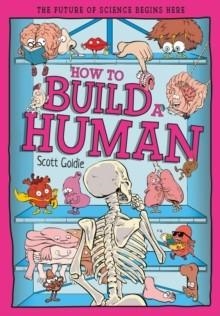HOW TO BUILD A HUMAN: THE INCREDIBLE DESIGN OF THE HUMAN BODY | 9781835694633 | SCOTT GOLDIE