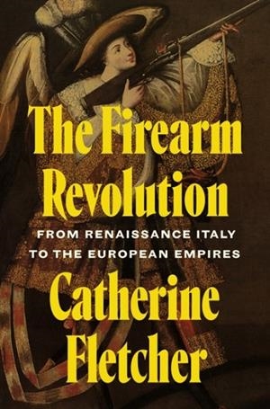 THE FIREARM REVOLUTION | 9780691272672 | CATHERINE FLETCHER