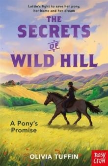THE SECRETS OF WILD HILL: A PONY'S PROMISE | 9781805137665 | OLIVIA TUFFIN