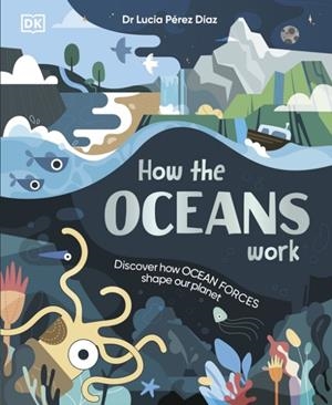 HOW THE OCEANS WORK: DISCOVER HOW OCEAN FORCES SHAPE OUR PLANET | 9780241778845 | LUCIA PEREZ DIAZ