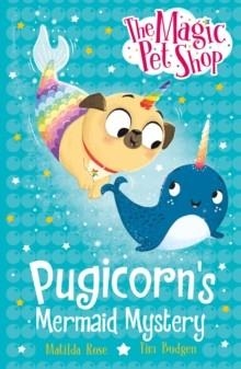 THE MAGIC PET SHOP STORIES: PUGICORN'S MERMAID MYSTERY | 9781408374214 | MATILDA ROSE