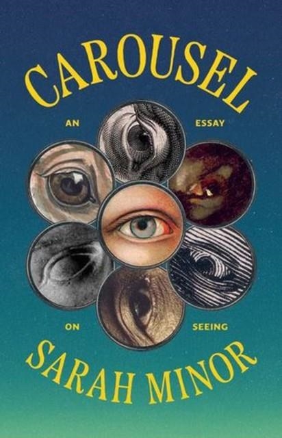CAROUSEL: AN ESSAY ON SEEING | 9780300284331 | SARAH MINOR