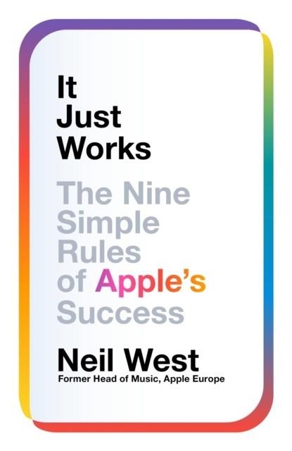 IT JUST WORKS: THE NINE SIMPLE RULES OF APPLE'S SUCCESS | 9781035082018 | NEIL WEST