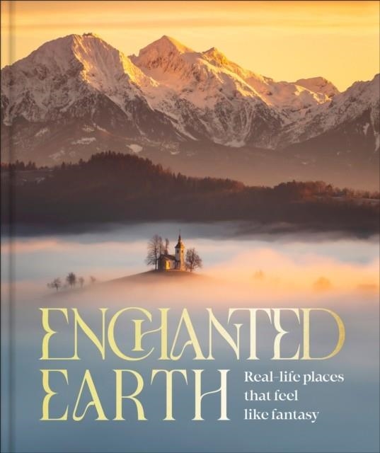 ENCHANTED EARTH: REAL LIFE PLACES THAT FEEL LIKE FANTASY | 9780241823057