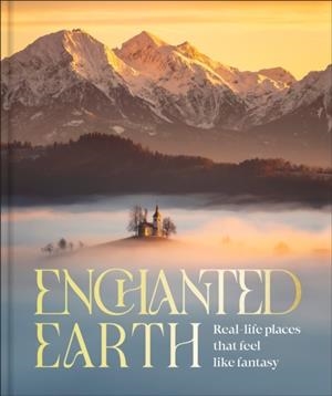 ENCHANTED EARTH: REAL LIFE PLACES THAT FEEL LIKE FANTASY | 9780241823057