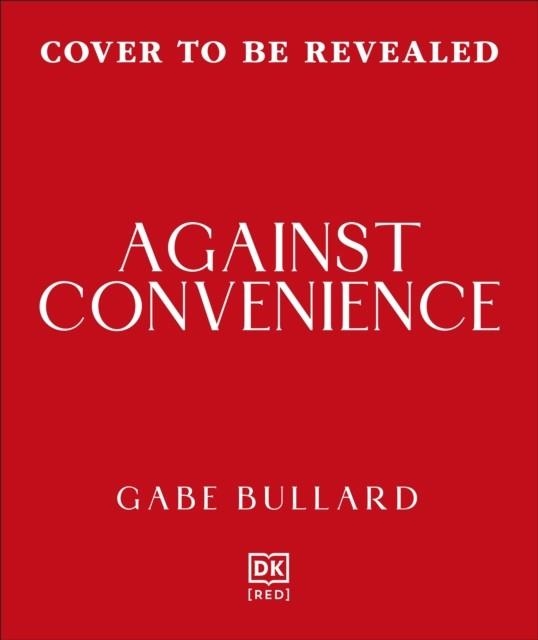 AGAINST CONVENIENCE: THE COSTS OF OUR EVERYDAY CHOICES | 9780241766354 | GABE BULLARD