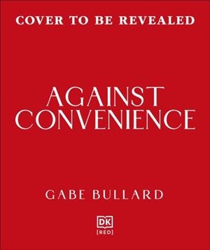 AGAINST CONVENIENCE: THE COSTS OF OUR EVERYDAY CHOICES | 9780241766354 | GABE BULLARD
