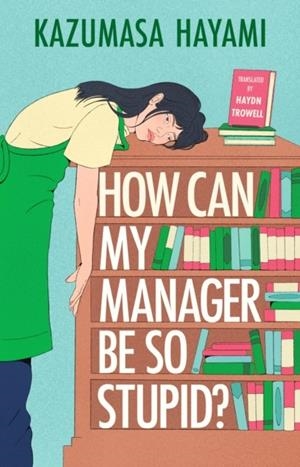 HOW CAN MY MANAGER BE SO STUPID? | 9781529446364 | KAZUMASA HAYAMI