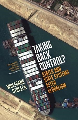 TAKING BACK CONTROL STATE AND STATE SYSTEMS AFTER GLOBALISM | 9781839767302 | WOLFGANG STREECK