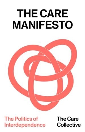 THE CARE MANIFESTO: THE POLITICS OF INTERDEPENDENCE | 9781836743569 | THE CARE COLLECTIVE
