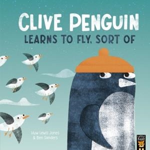 CLIVE PENGUIN LEARNS TO FLY SORT OF | 9781801049009 | LEWIS JONES AND SANDERS