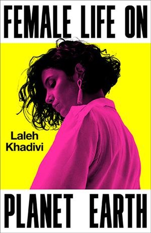 FEMALE LIFE ON PLANET EARTH | 9781836433217 | LALEH KHADIVI