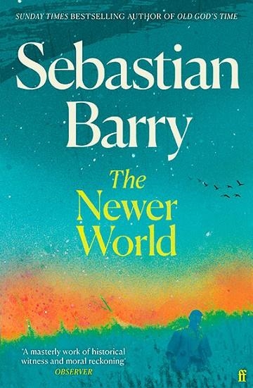 THE NEWER WORLD | 9780571378456 | SEBASTIAN BARRY
