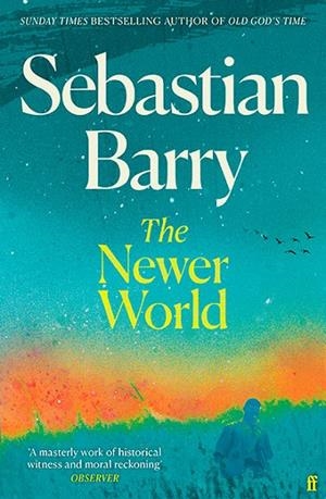 THE NEWER WORLD | 9780571378456 | SEBASTIAN BARRY