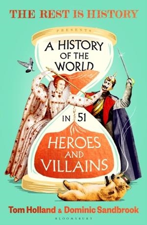 HISTORY OF THE WORLD IN 51 HEROES AND VILLAINS | 9781037201509 | DOMINIC SANDBROOK