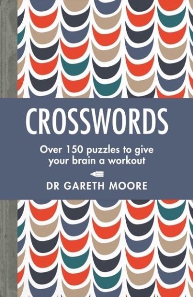 CROSSWORDS : OVER 150 PUZZLES TO GIVE YOUR BRAIN A WORKOUT | 9781789291117 | DR GARETH MOORE