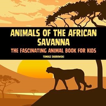 ANIMALS OF THE AFRICAN SAVANNA: THE FASCINATING ANIMAL BOOK FOR KIDS | 9798389457225 | TOMASZ DABROWSKI