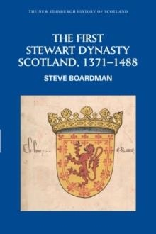 THE FIRST STEWART DYNASTY: SCOTLAND, 1371-1488 | 9780748612369 | STEVE BOARDMAN