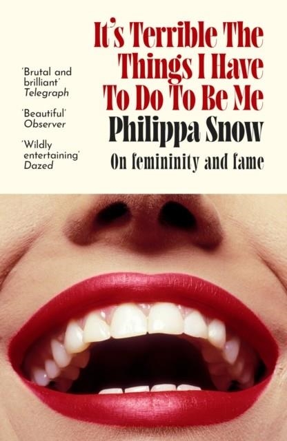 IT'S TERRIBLE THE THINGS I HAVE TO DO TO BE ME | 9780349017709 | PHILIPPA SNOW