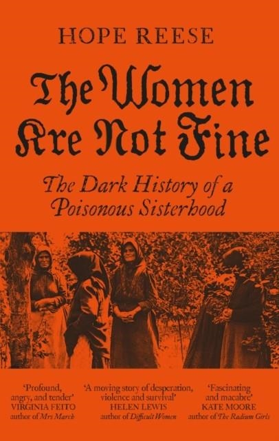 THE WOMEN ARE NOT FINE : THE DARK HISTORY OF A POISONOUS SISTERHOOD | 9781840918427 | HOPE REESE