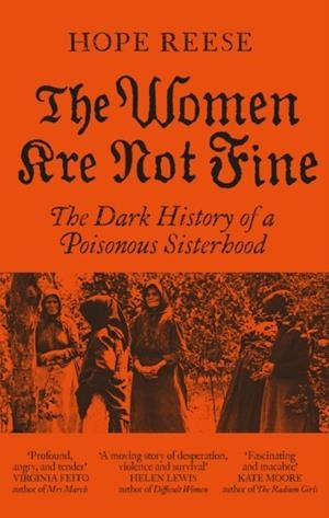 THE WOMEN ARE NOT FINE : THE DARK HISTORY OF A POISONOUS SISTERHOOD | 9781840918427 | HOPE REESE
