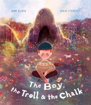 THE BOY, THE TROLL AND THE CHALK | 9781800783058 | ANNE BOOTH