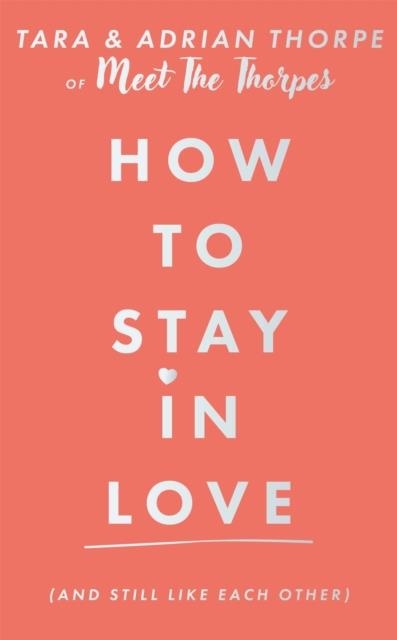 HOW TO STAY IN LOVE (AND STILL LIKE EACH OTHER) | 9781399755368 | ADRIAN AND TARA THORPE