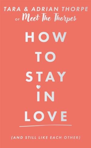 HOW TO STAY IN LOVE (AND STILL LIKE EACH OTHER) | 9781399755368 | ADRIAN AND TARA THORPE