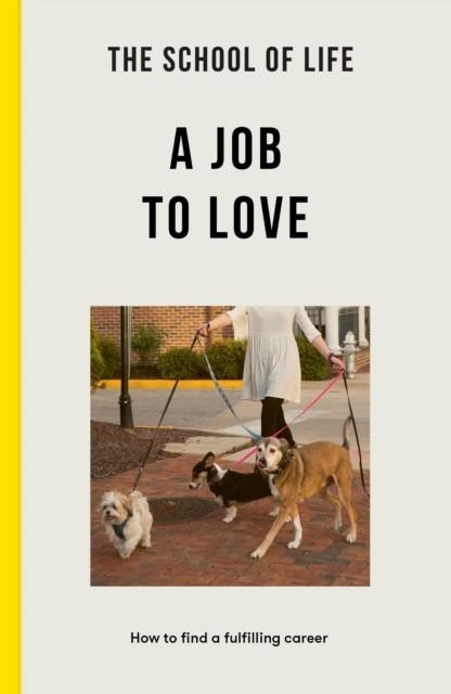 THE SCHOOL OF LIFE: A JOB TO LOVE | 9781915087065 | THE SCHOOL OF LIFE