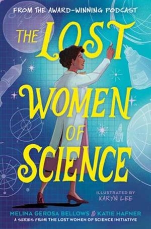 THE LOST WOMEN OF SCIENCE | 9780593896747 | MELINA GEROSA BELLOWS , KATIE HAFNER