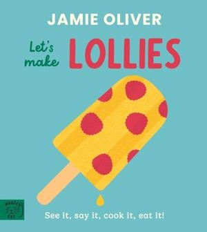 JAMIE OLIVER: LET'S MAKE LOLLIES : SEE IT, SAY IT, COOK IT, EAT IT! | 9781917768320 | JAMIE OLIVER