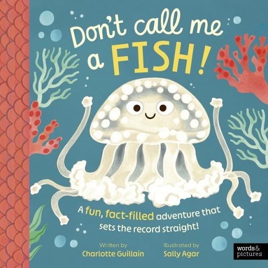 DON'T CALL ME A FISH! : A FUN, FACT-FILLED ADVENTURE THAT SETS THE RECORD STRAIGHT! | 9781836008514 | CHARLOTTE GUILLAIN