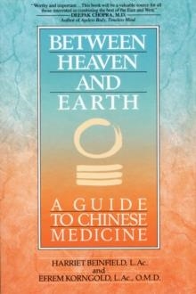 BETWEEN HEAVEN AND EART: A GUIDE TO CHINESE MEDICINE | 9780345379740 | HARRIET BEINFIELD; EFREM KORNGOLD