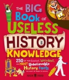 BIG BOOK OF USELESS HISTORY KNOWLEDGE : 250 OF THE COOLEST, WEIRDEST, AND MOST UNBELIEVABLE HISTORY FACTS YOU WON'T BE TAUGHT IN SCHOOL | 9781684495856 | KAY WOLFERSPERGER, LIZ KAY, LAUREN RADLEY