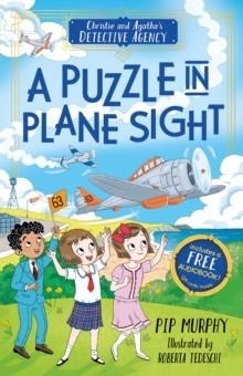 CHRISTIE AND AGATHA'S DETECTIVE AGENCY: A PUZZLE IN PLANE SIGHT | 9781782268222 | PIP MURPHY
