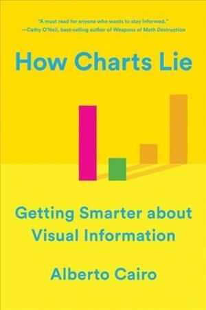 HOW CHARTS LIE : GETTING SMARTER ABOUT VISUAL INFORMATION | 9780393358421 | ALBERTO CAIRO