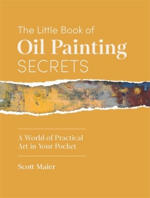 THE LITTLE BOOK OF OIL PAINTING SECRETS | 9781446317082 | SCOTT MAIER