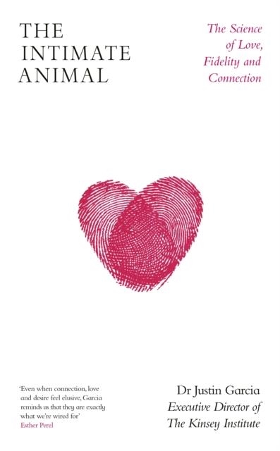 THE INTIMATE ANIMAL : THE SCIENCE OF LOVE, FIDELITY AND CONNECTION | 9780241425930 | DR JUSTIN GARCIA
