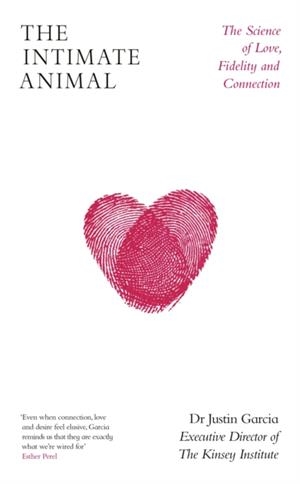 THE INTIMATE ANIMAL : THE SCIENCE OF LOVE, FIDELITY AND CONNECTION | 9780241425930 | DR JUSTIN GARCIA