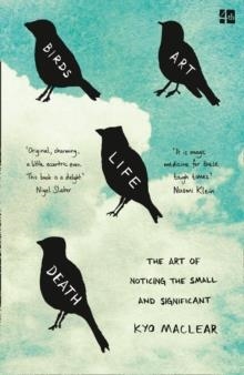 BIRDS ART LIFE DEATH : THE ART OF NOTICING THE SMALL AND SIGNIFICANT | 9780008225049 | KYO MACLEAR