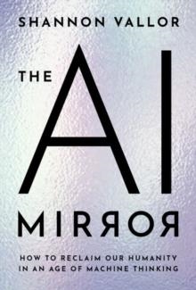 THE AI MIRROR: HOW TO RECLAIM OUR HUMANITY IN AN AGE OF MACHINE THINKING | 9780197759066 | SHANNON VALLOR