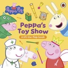 PEPPA PIG: PEPPA’S TOY SHOW : A LIFT-THE-FLAP BOOK | 9780241787502 | PEPPA PIG