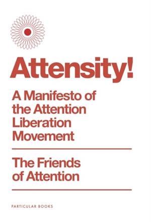 ATTENSITY! A MANIFESTO OF THE ATTENTION LIBERATION MOVEMENT | 9780241810965 | THE FRIENDS OF ATTENTION