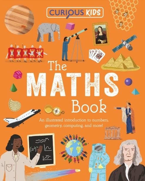 CURIOUS KIDS: THE MATHS BOOK : AN ILLUSTRATED INTRODUCTION TO NUMBERS, GEOMETRY, COMPUTING, AND MORE! | 9781398872264 | LYNN HUGGINS-COOPER