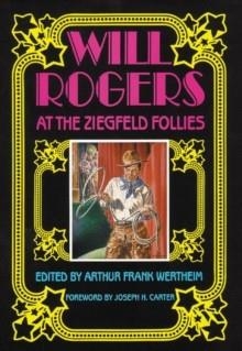 WILL ROGERS AT THE ZIEGFELD FOLLIES | 9780806123578 | ARTHUR FRANK WERTHEIM