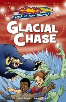 OUT OF THIS WORLD - GLACIAL CHASE | 9781407101002 | KIERA WONG